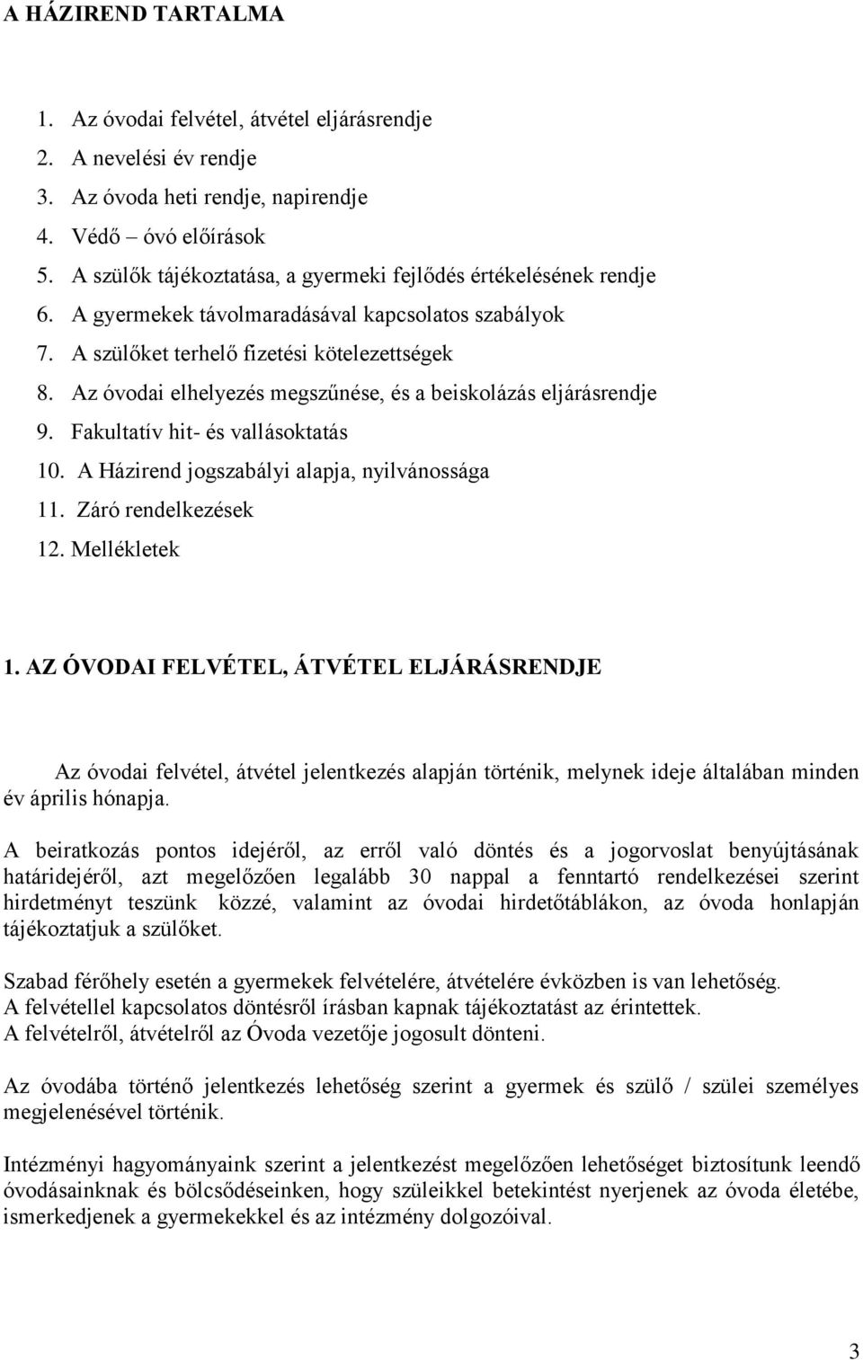 Az óvodai elhelyezés megszűnése, és a beiskolázás eljárásrendje 9. Fakultatív hit- és vallásoktatás 10. A Házirend jogszabályi alapja, nyilvánossága 11. Záró rendelkezések 12. Mellékletek 1.