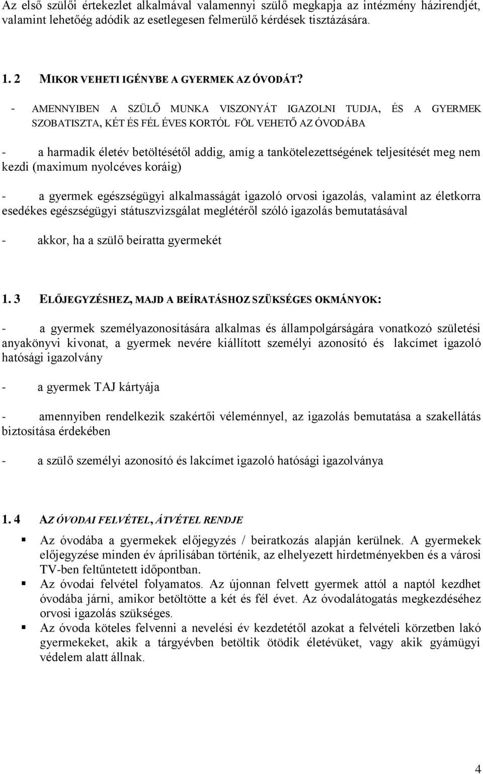 - AMENNYIBEN A SZÜLŐ MUNKA VISZONYÁT IGAZOLNI TUDJA, ÉS A GYERMEK SZOBATISZTA, KÉT ÉS FÉL ÉVES KORTÓL FÖL VEHETŐ AZ ÓVODÁBA - a harmadik életév betöltésétől addig, amíg a tankötelezettségének
