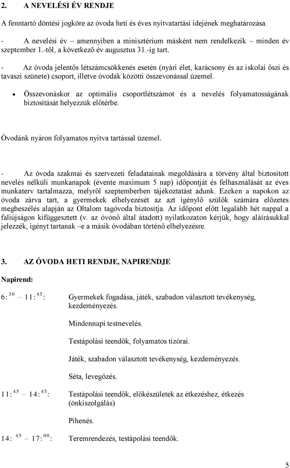 - Az óvoda jelentős létszámcsökkenés esetén (nyári élet, karácsony és az iskolai őszi és tavaszi szünete) csoport, illetve óvodák közötti összevonással üzemel.