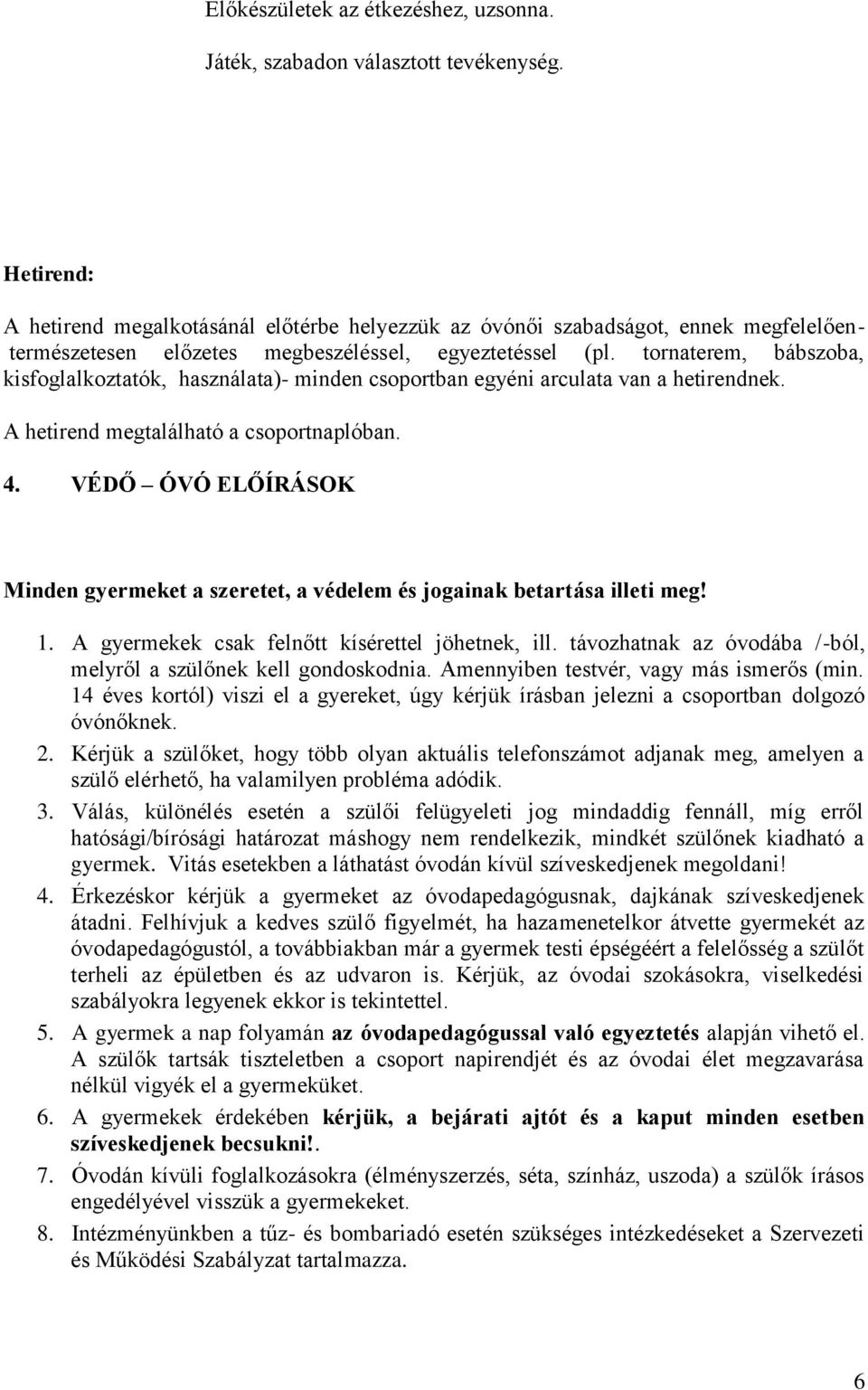 tornaterem, bábszoba, kisfoglalkoztatók, használata)- minden csoportban egyéni arculata van a hetirendnek. A hetirend megtalálható a csoportnaplóban. 4.