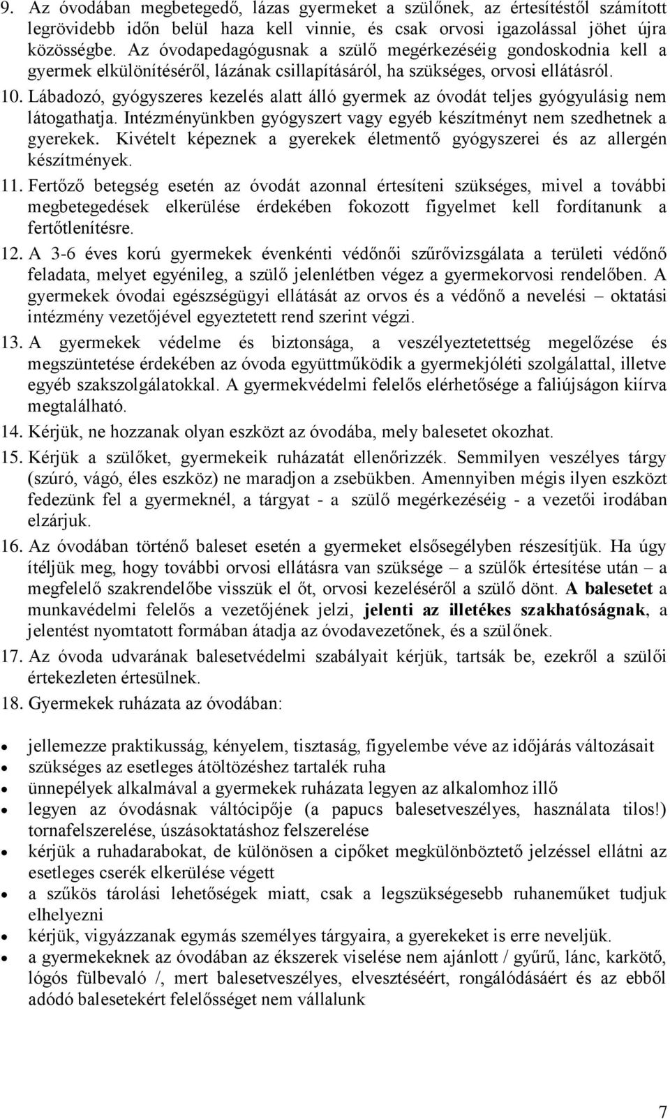 Lábadozó, gyógyszeres kezelés alatt álló gyermek az óvodát teljes gyógyulásig nem látogathatja. Intézményünkben gyógyszert vagy egyéb készítményt nem szedhetnek a gyerekek.