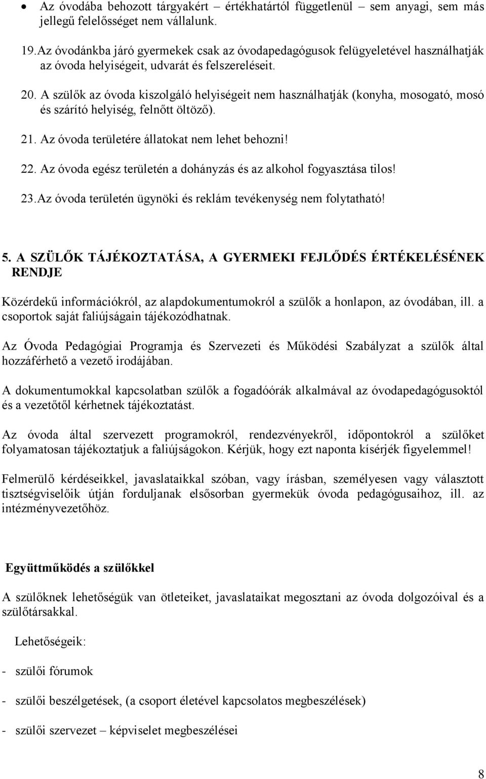 A szülők az óvoda kiszolgáló helyiségeit nem használhatják (konyha, mosogató, mosó és szárító helyiség, felnőtt öltöző). 21. Az óvoda területére állatokat nem lehet behozni! 22.