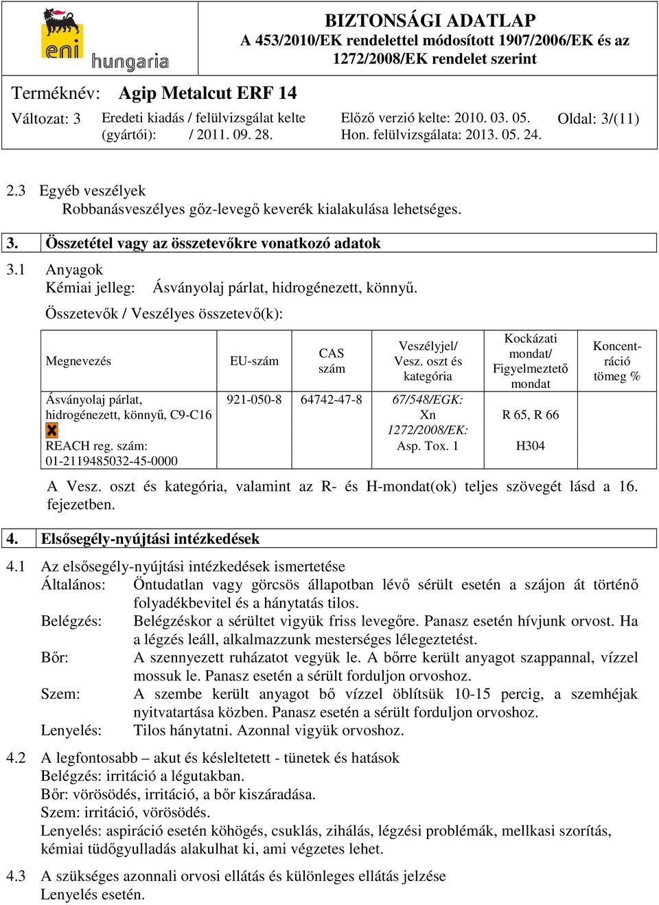 oszt és kategória Kockázati mondat/ Figyelmeztető mondat Ásványolaj párlat, 921-050-8 64742-47-8 67/548/EGK: hidrogénezett, könnyű, C9-C16 Xn R 65, R 66 1272/2008/EK: REACH reg. szám: Asp. Tox.