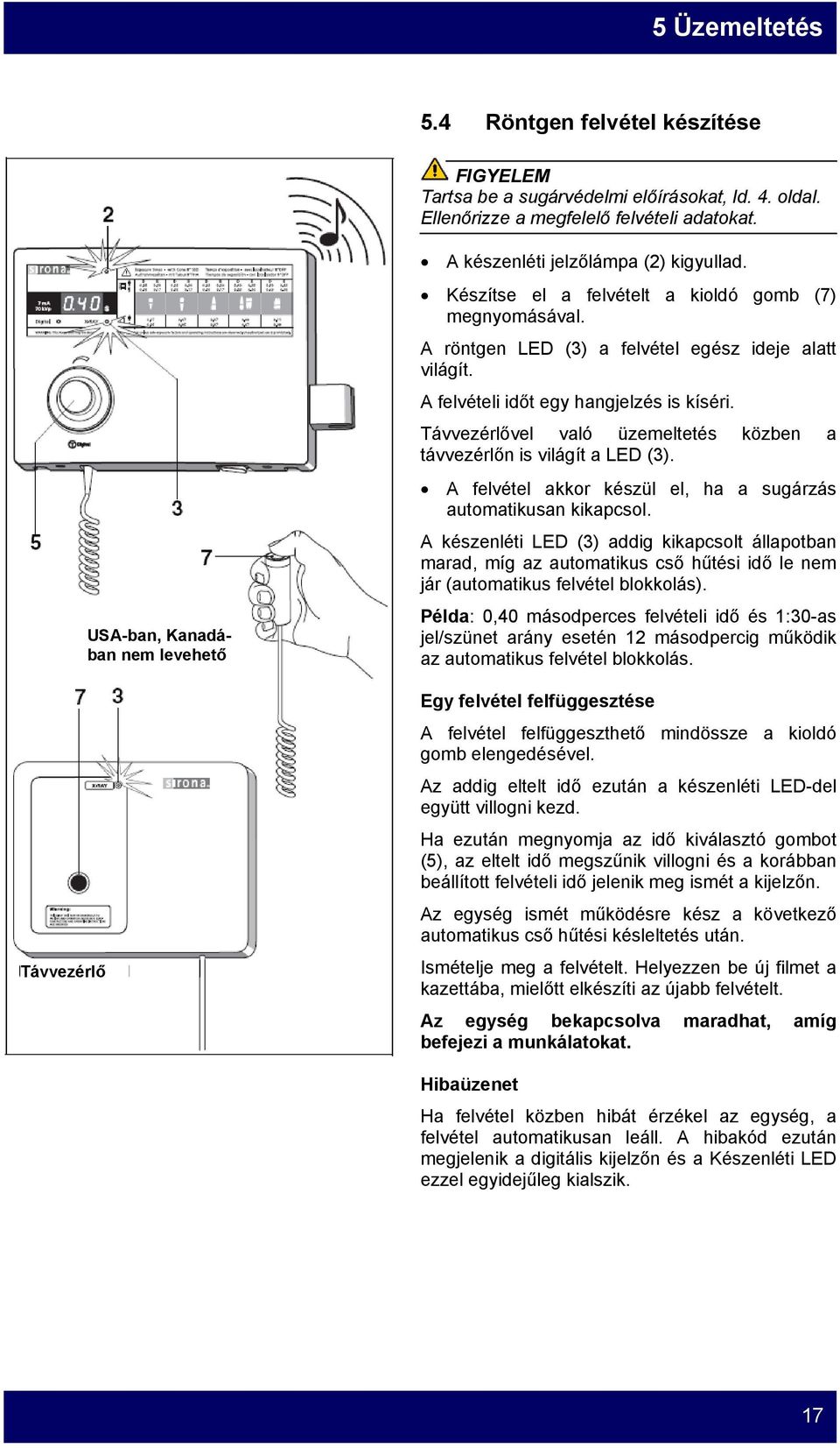 A felvételi időt egy hangjelzés is kíséri. Távvezérlővel való üzemeltetés közben a távvezérlőn is világít a LED (3). A felvétel akkor készül el, ha a sugárzás automatikusan kikapcsol.