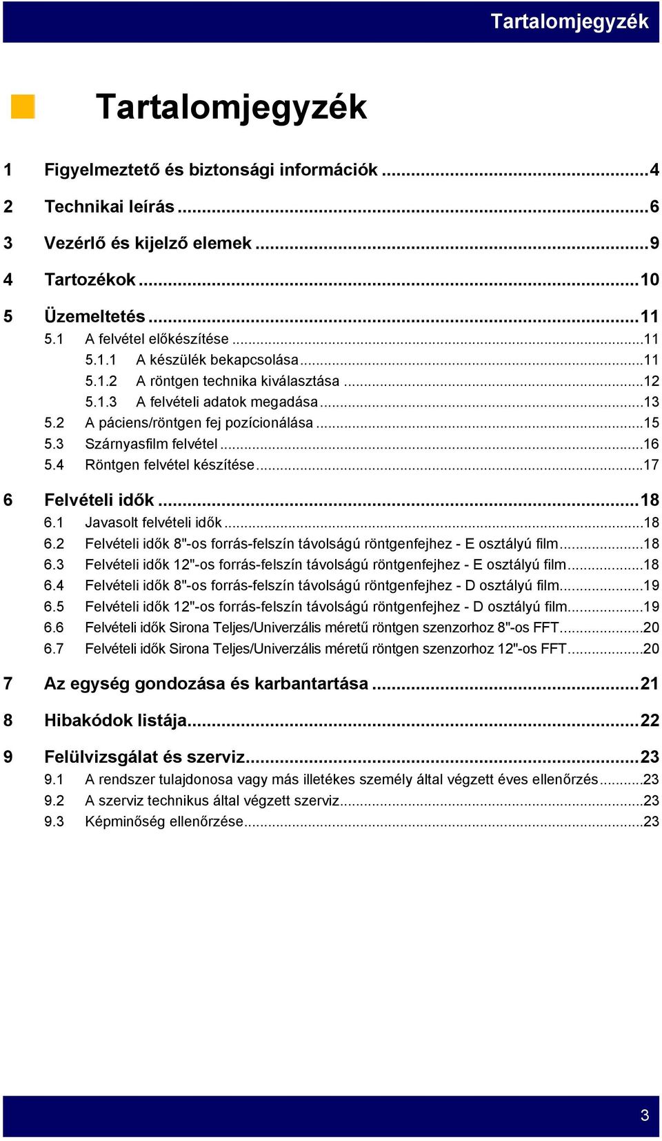 4 Röntgen felvétel készítése...17 6 Felvételi idők...18 6.1 Javasolt felvételi idők...18 6.2 Felvételi idők 8"-os forrás-felszín távolságú röntgenfejhez - E osztályú film...18 6.3 Felvételi idők 12"-os forrás-felszín távolságú röntgenfejhez - E osztályú film.