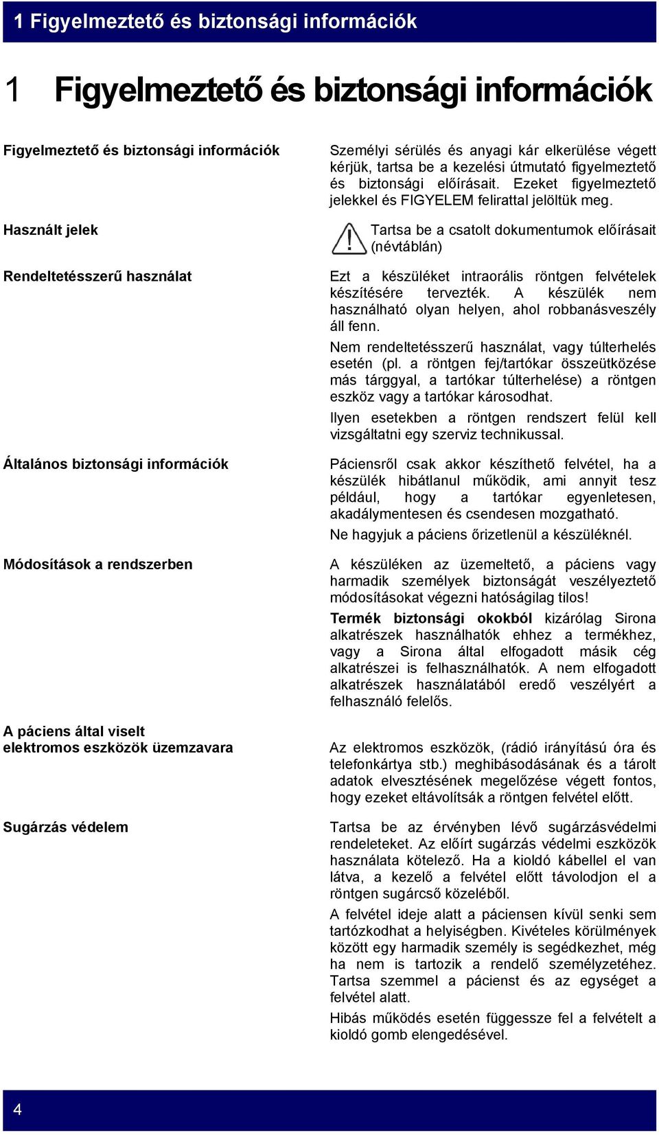 és biztonsági előírásait. Ezeket figyelmeztető jelekkel és FIGYELEM felirattal jelöltük meg.
