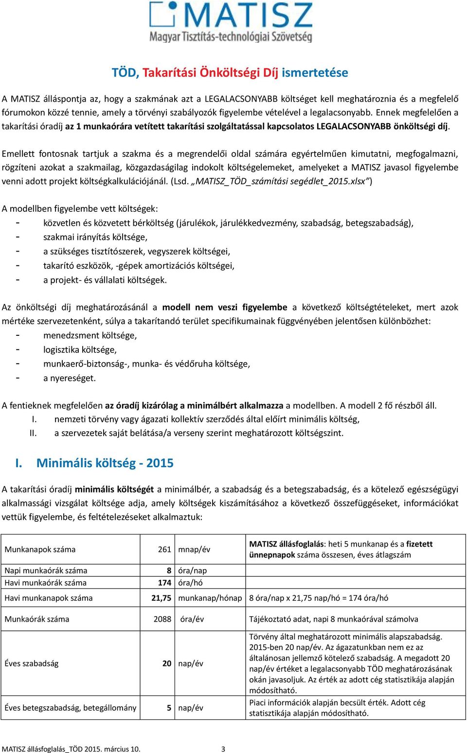 Emellett fontosnak tartjuk a szakma és a megrendelői oldal számára egyértelműen kimutatni, megfogalmazni, rögzíteni azokat a szakmailag, közgazdaságilag indokolt költségelemeket, amelyeket a MATISZ