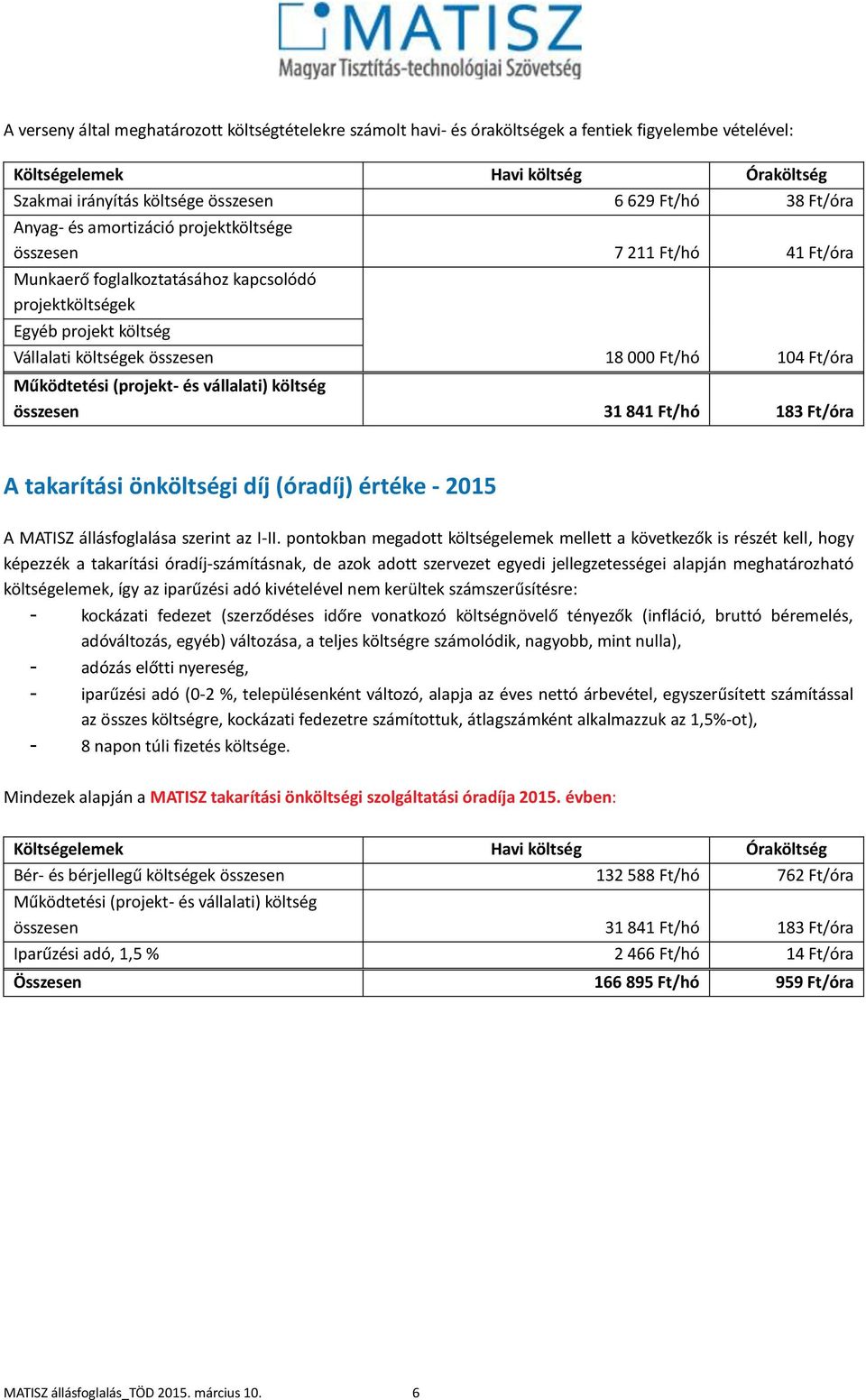 és vállalati) költség összesen 31 841 Ft/hó 183 Ft/óra A takarítási önköltségi díj (óradíj) értéke - 2015 A MATISZ állásfoglalása szerint az I-II.