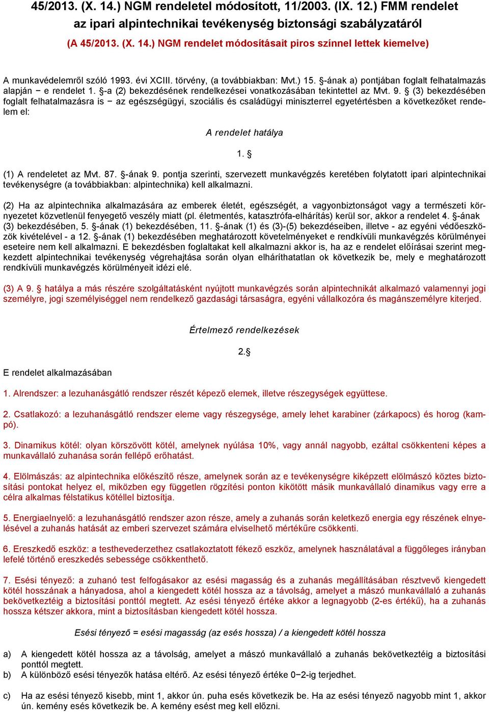 (3) bekezdésében foglalt felhatalmazásra is az egészségügyi, szociális és családügyi miniszterrel egyetértésben a következőket rendelem el: A rendelet hatálya 1. (1) A rendeletet az Mvt. 87. -ának 9.