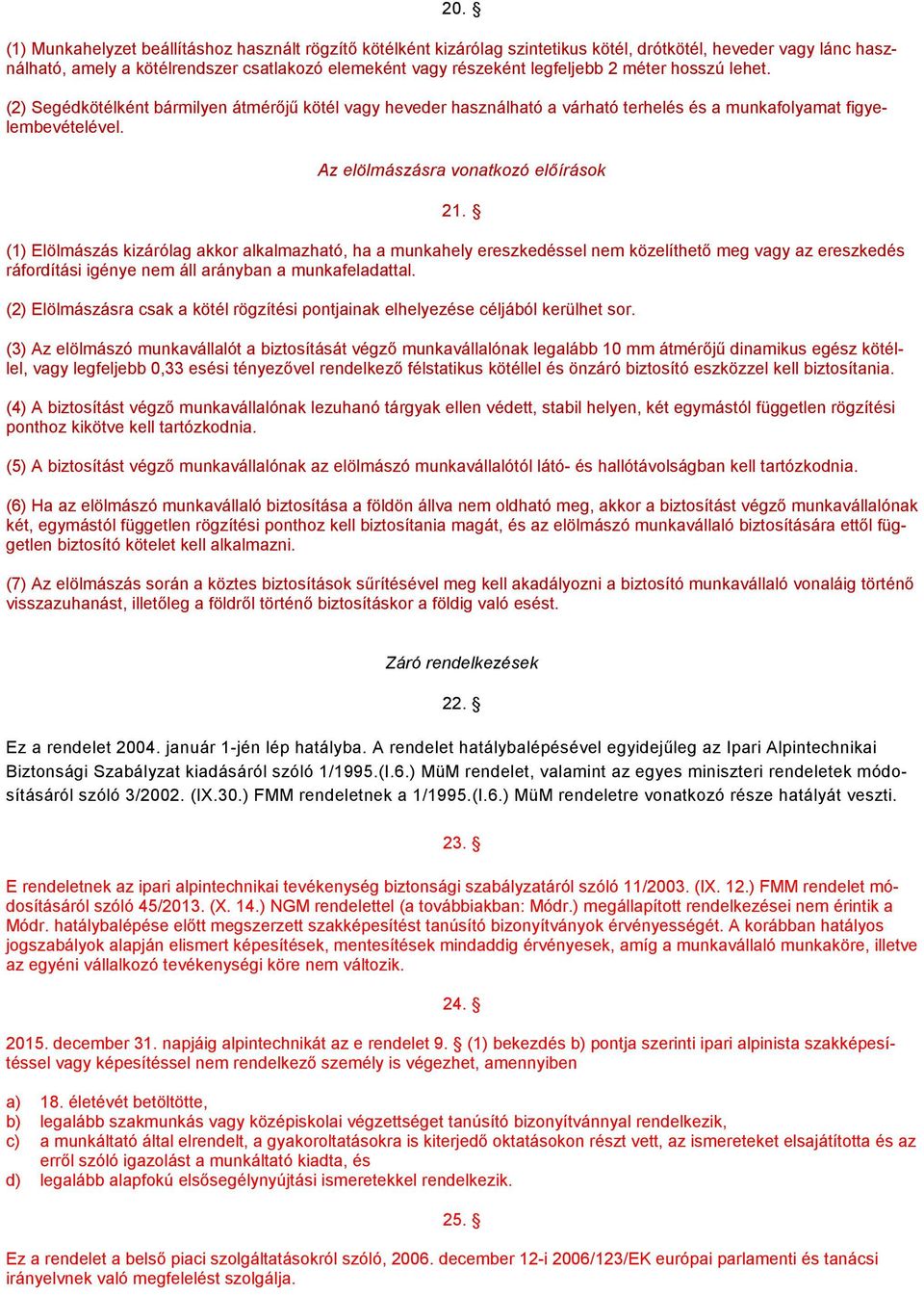 (1) Elölmászás kizárólag akkor alkalmazható, ha a munkahely ereszkedéssel nem közelíthető meg vagy az ereszkedés ráfordítási igénye nem áll arányban a munkafeladattal.