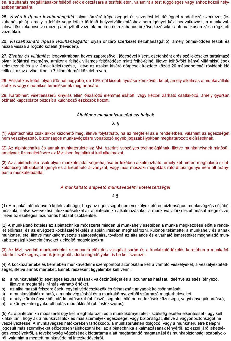 beavatkozást, a munkavállalóval összekapcsolva mozog a rögzített vezeték mentén és a zuhanás bekövetkezésekor automatikusan zár a rögzített vezetékre. 26.