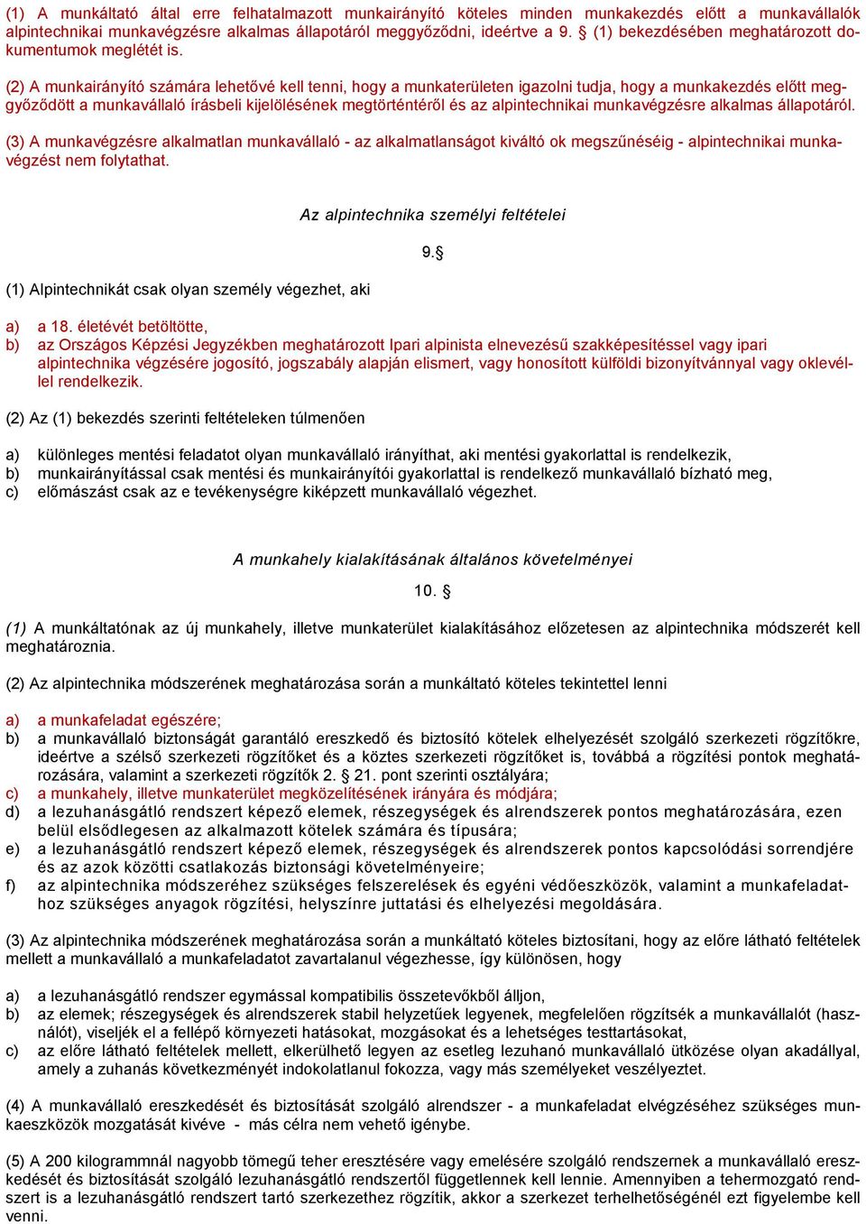 (2) A munkairányító számára lehetővé kell tenni, hogy a munkaterületen igazolni tudja, hogy a munkakezdés előtt meggyőződött a munkavállaló írásbeli kijelölésének megtörténtéről és az alpintechnikai