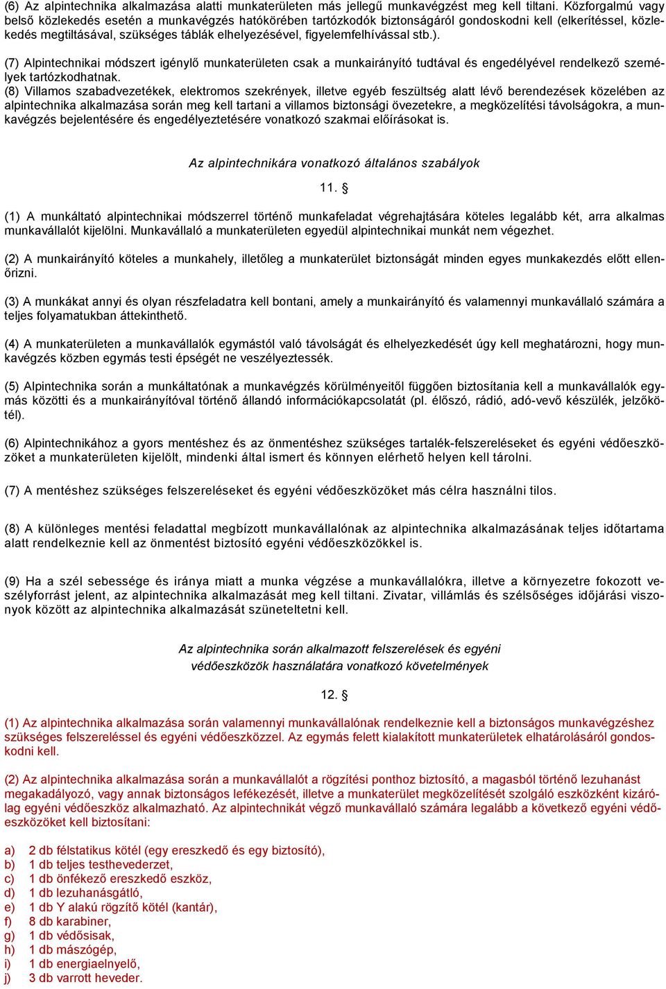 figyelemfelhívással stb.). (7) Alpintechnikai módszert igénylő munkaterületen csak a munkairányító tudtával és engedélyével rendelkező személyek tartózkodhatnak.