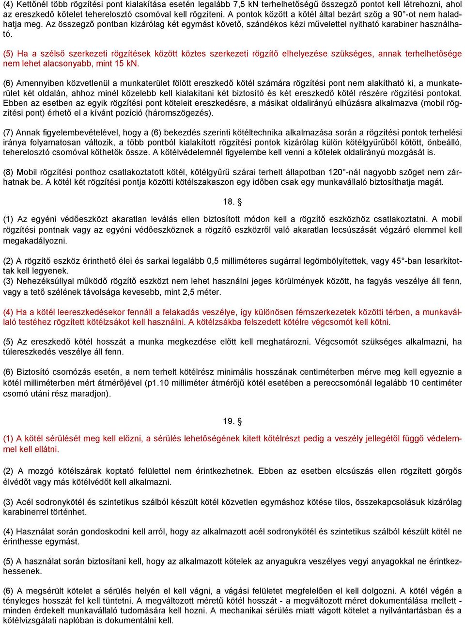 (5) Ha a szélső szerkezeti rögzítések között köztes szerkezeti rögzítő elhelyezése szükséges, annak terhelhetősége nem lehet alacsonyabb, mint 15 kn.