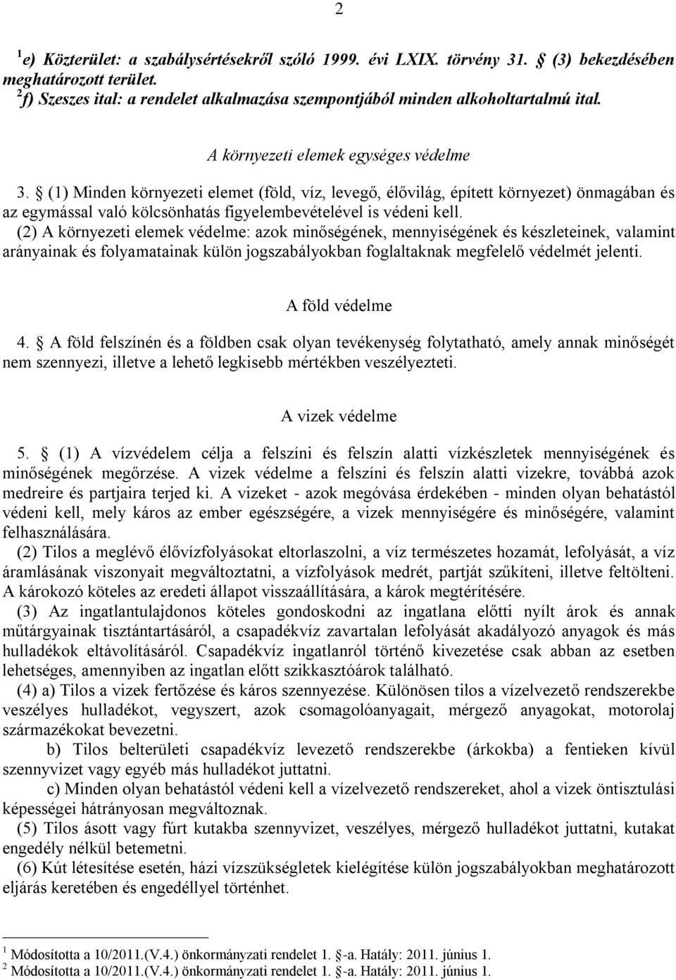 (2) A környezeti elemek védelme: azok minőségének, mennyiségének és készleteinek, valamint arányainak és folyamatainak külön jogszabályokban foglaltaknak megfelelő védelmét jelenti. A föld védelme 4.