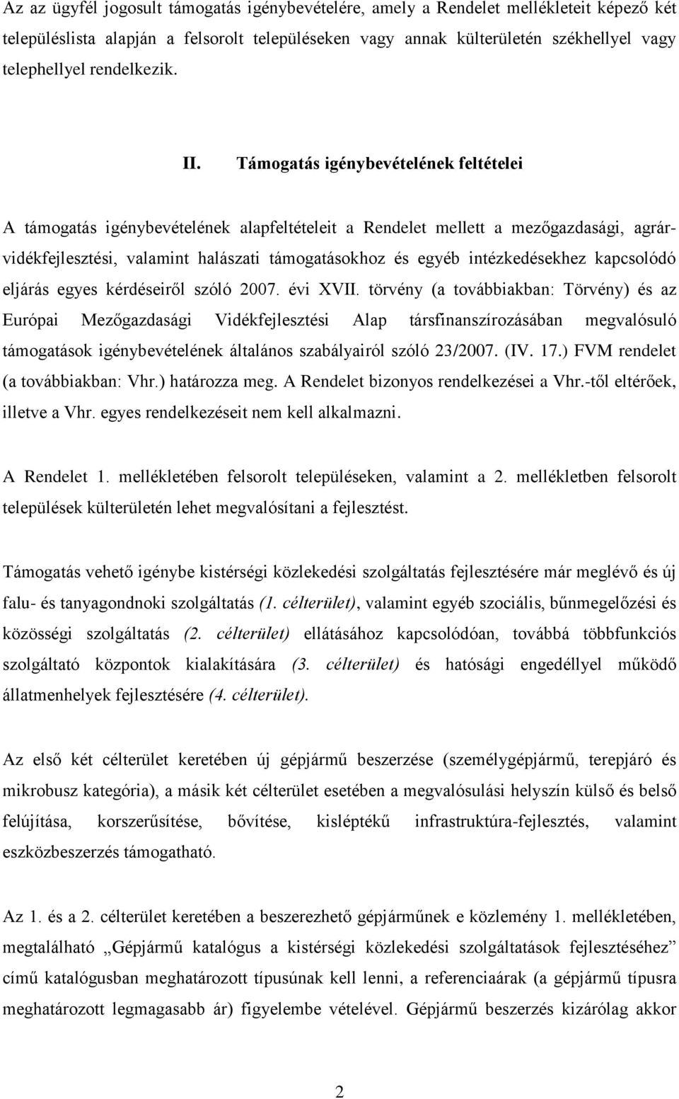 Támogatás igénybevételének feltételei A támogatás igénybevételének alapfeltételeit a Rendelet mellett a mezőgazdasági, agrárvidékfejlesztési, valamint halászati támogatásokhoz és egyéb