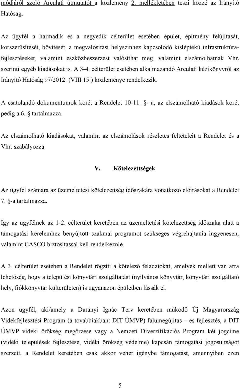 valamint eszközbeszerzést valósíthat meg, valamint elszámolhatnak Vhr. szerinti egyéb kiadásokat is. A 3-4. célterület esetében alkalmazandó Arculati kézikönyvről az Irányító Hatóság 97/2012. (VIII.