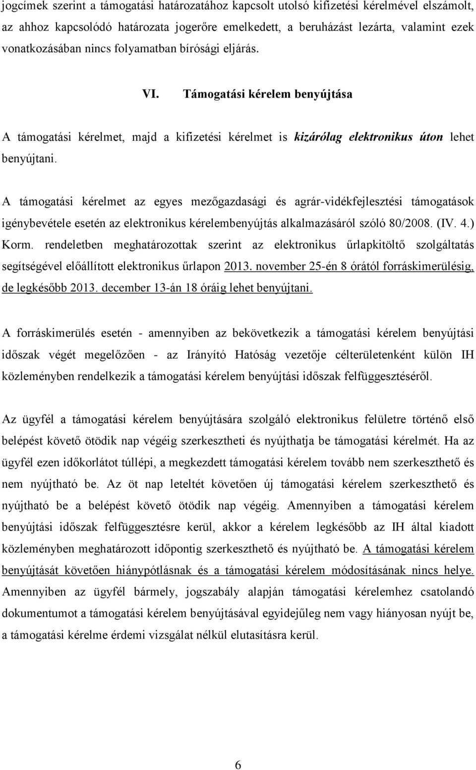 A támogatási kérelmet az egyes mezőgazdasági és agrár-vidékfejlesztési támogatások igénybevétele esetén az elektronikus kérelembenyújtás alkalmazásáról szóló 80/2008. (IV. 4.) Korm.