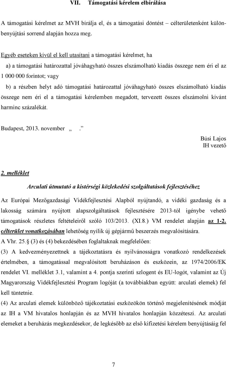 adó támogatási határozattal jóváhagyható összes elszámolható kiadás összege nem éri el a támogatási kérelemben megadott, tervezett összes elszámolni kívánt harminc százalékát. Budapest, 2013.