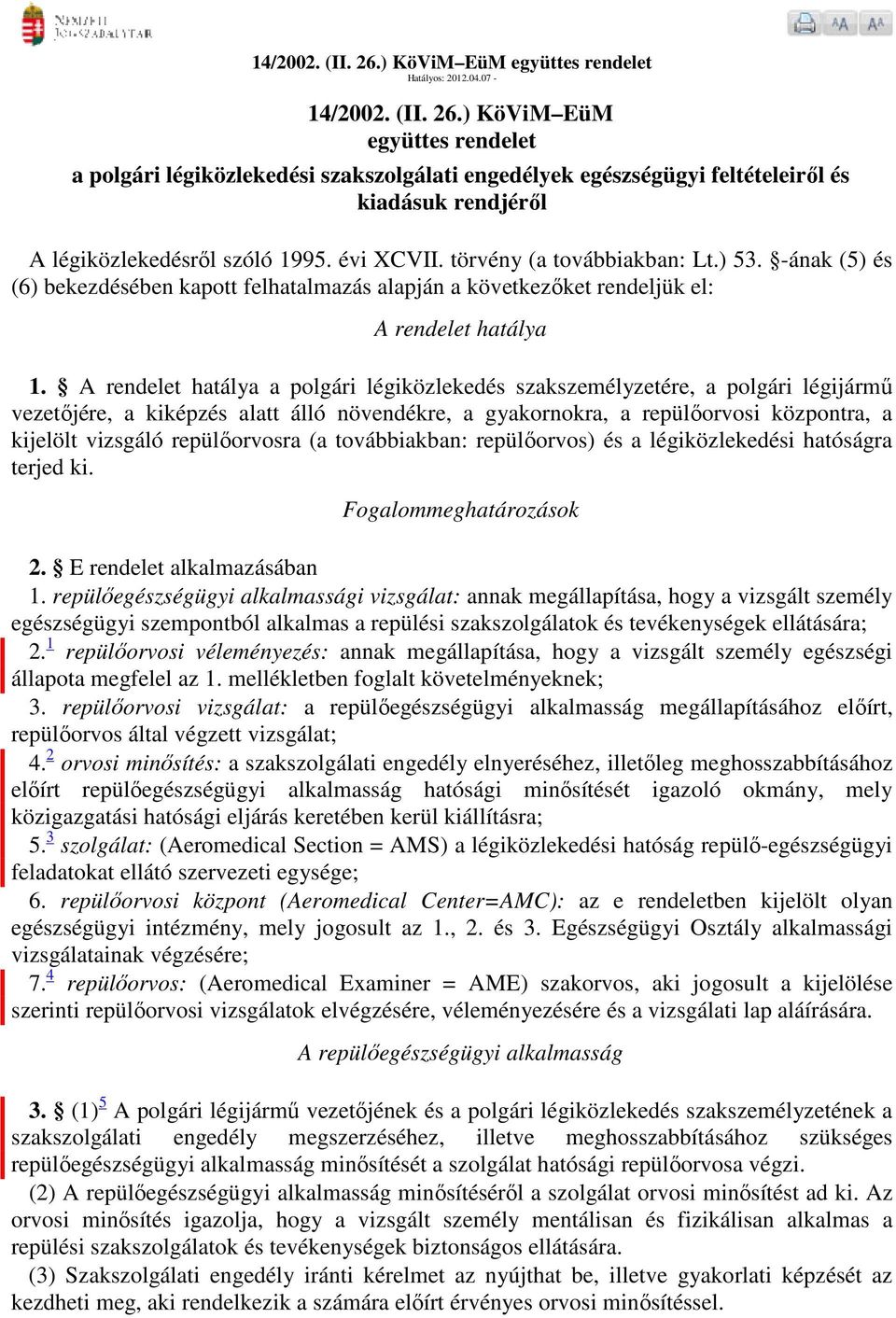 A rendelet hatálya a polgári légiközlekedés szakszemélyzetére, a polgári légijármű vezetőjére, a kiképzés alatt álló növendékre, a gyakornokra, a repülőorvosi központra, a kijelölt vizsgáló