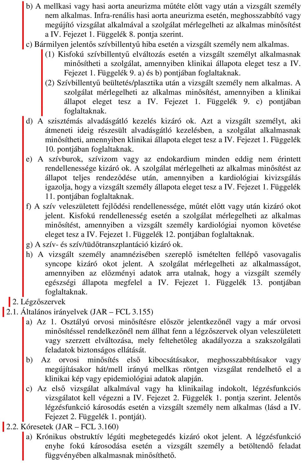 c) Bármilyen jelentős szívbillentyű hiba esetén a vizsgált személy nem alkalmas.