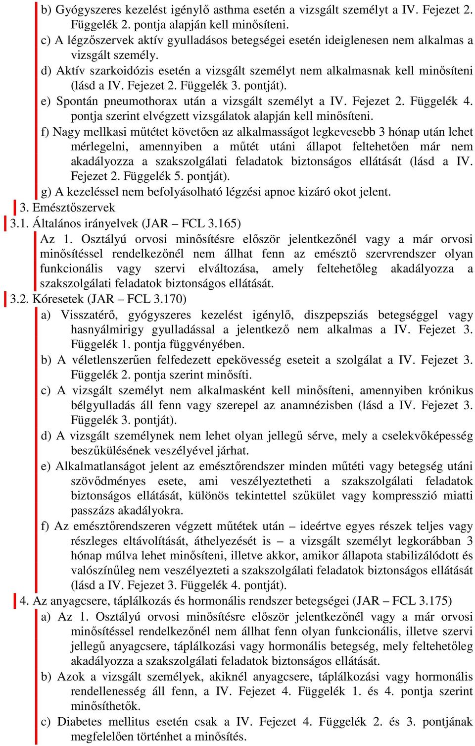 Fejezet 2. Függelék 3. pontját). e) Spontán pneumothorax után a vizsgált személyt a IV. Fejezet 2. Függelék 4. pontja szerint elvégzett vizsgálatok alapján kell minősíteni.