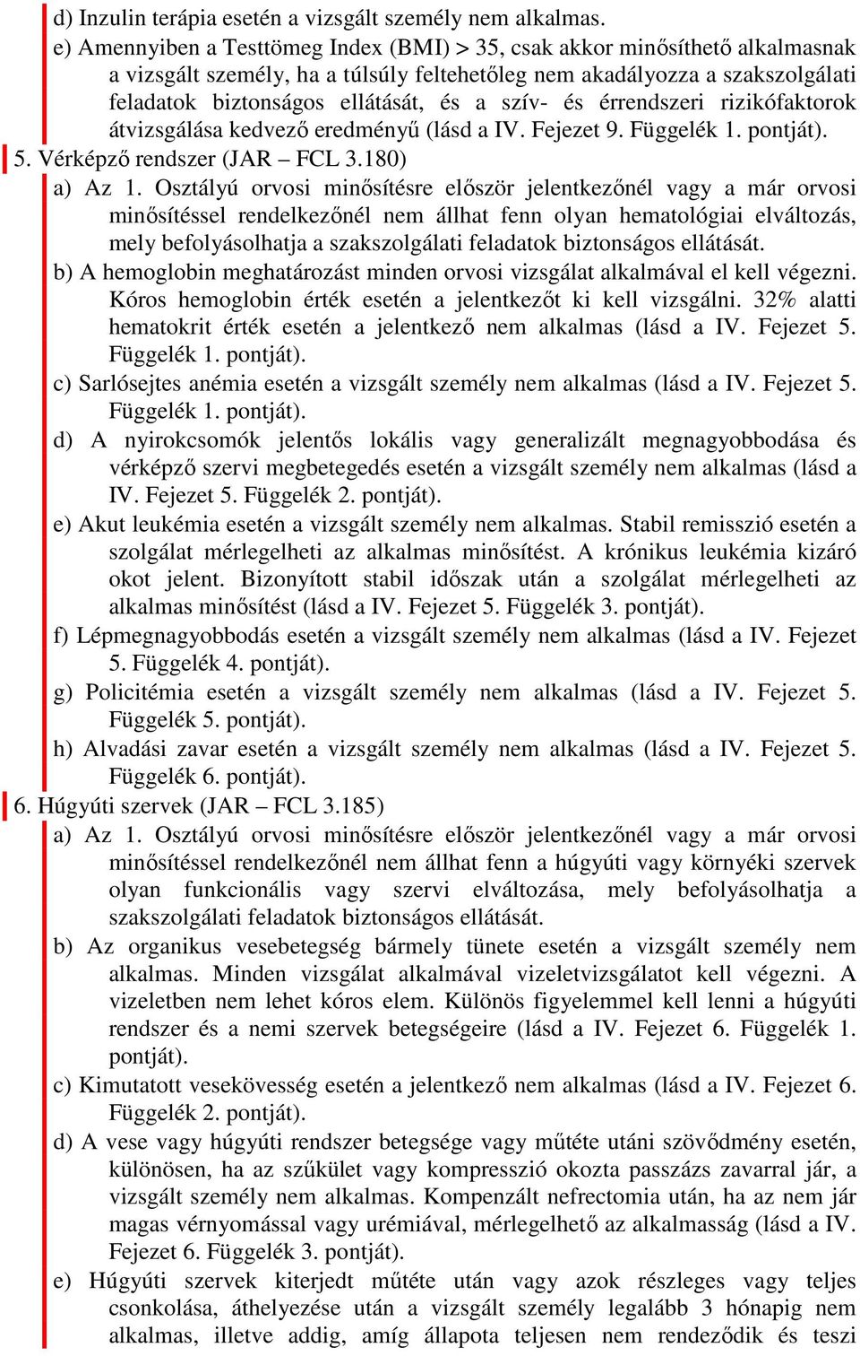 szív- és érrendszeri rizikófaktorok átvizsgálása kedvező eredményű (lásd a IV. Fejezet 9. Függelék 1. pontját). 5. Vérképző rendszer (JAR FCL 3.180) a) Az 1.