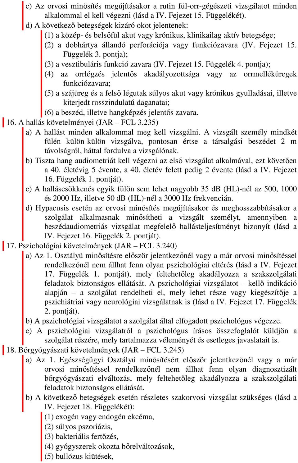 Függelék 3. pontja); (3) a vesztibuláris funkció zavara (IV. Fejezet 15. Függelék 4.