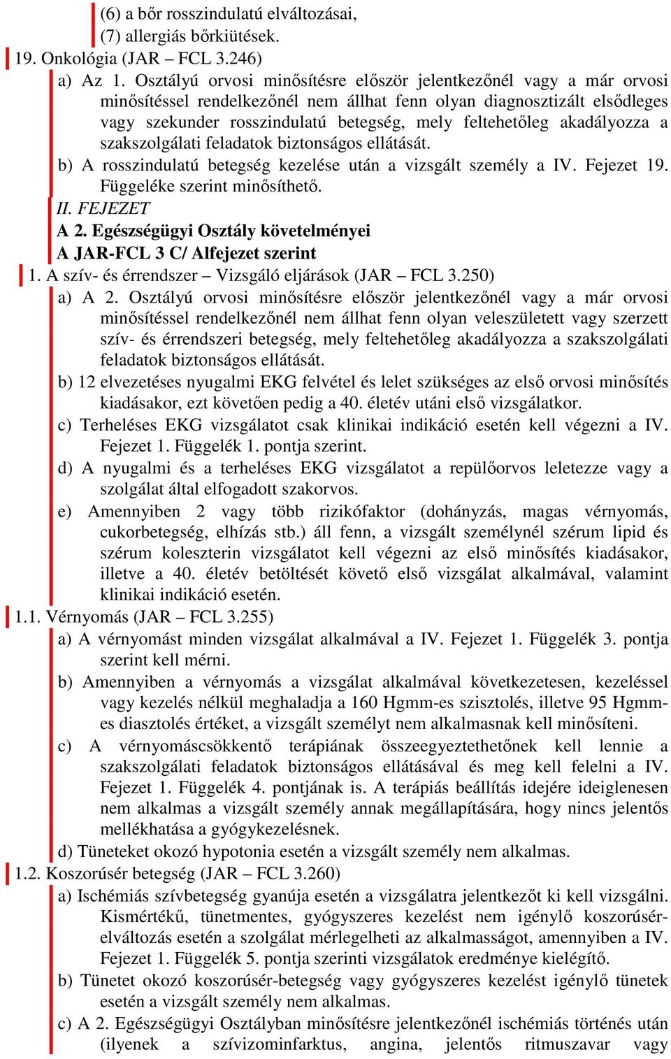 akadályozza a szakszolgálati feladatok biztonságos ellátását. b) A rosszindulatú betegség kezelése után a vizsgált személy a IV. Fejezet 19. Függeléke szerint minősíthető. II. FEJEZET A 2.