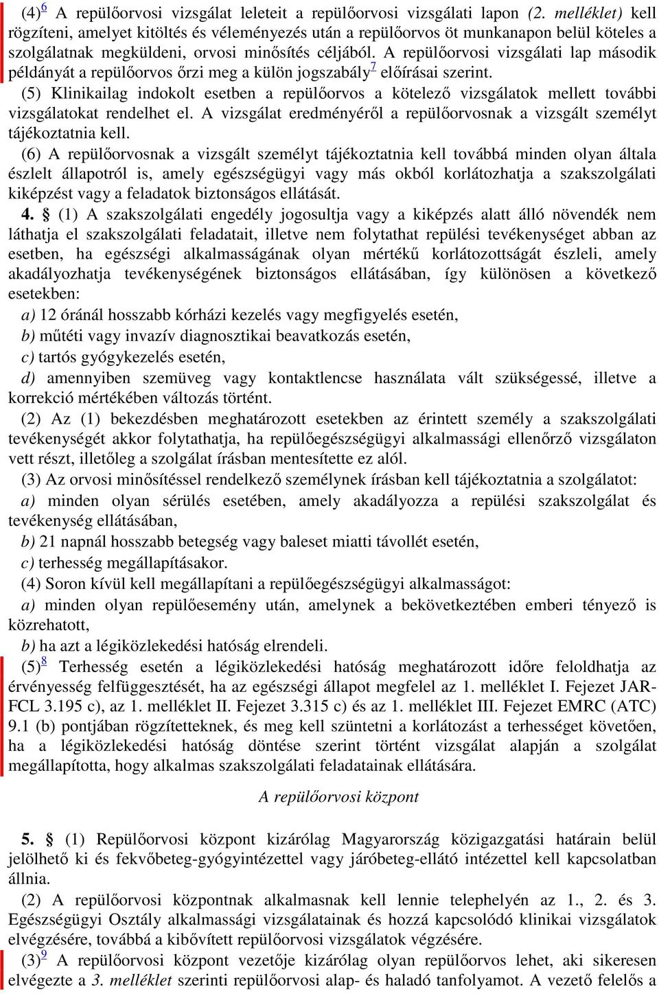 A repülőorvosi vizsgálati lap második példányát a repülőorvos őrzi meg a külön jogszabály 7 előírásai szerint.