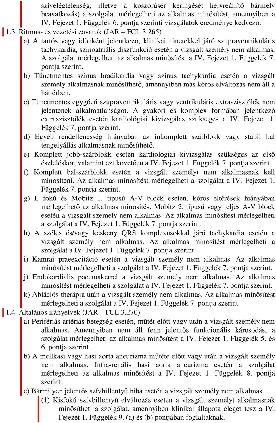 265) a) A tartós vagy időnként jelentkező, klinikai tünetekkel járó szupraventrikuláris tachykardia, szinoatriális diszfunkció esetén a vizsgált személy nem alkalmas.