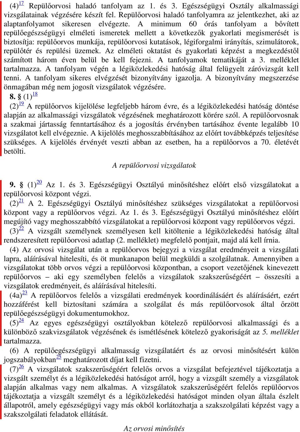 A minimum 60 órás tanfolyam a bővített repülőegészségügyi elméleti ismeretek mellett a következők gyakorlati megismerését is biztosítja: repülőorvos munkája, repülőorvosi kutatások, légiforgalmi