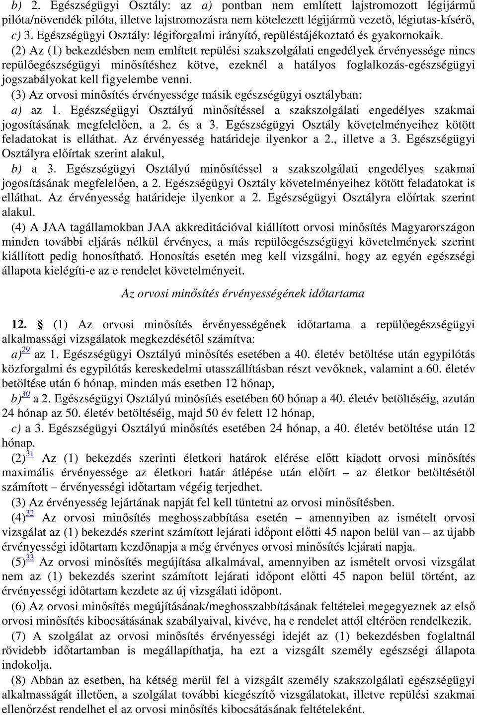 (2) Az (1) bekezdésben nem említett repülési szakszolgálati engedélyek érvényessége nincs repülőegészségügyi minősítéshez kötve, ezeknél a hatályos foglalkozás-egészségügyi jogszabályokat kell