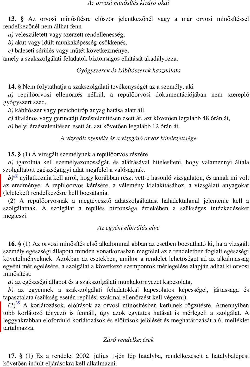 baleseti sérülés vagy műtét következménye, amely a szakszolgálati feladatok biztonságos ellátását akadályozza. Gyógyszerek és kábítószerek használata 14.