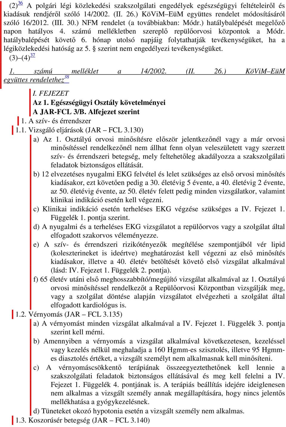 hónap utolsó napjáig folytathatják tevékenységüket, ha a légiközlekedési hatóság az 5. szerint nem engedélyezi tevékenységüket. (3) (4) 37 1. számú melléklet a 14/2002. (II. 26.