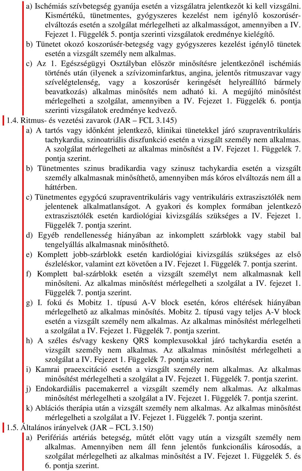 pontja szerinti vizsgálatok eredménye kielégítő. b) Tünetet okozó koszorúsér-betegség vagy gyógyszeres kezelést igénylő tünetek esetén a vizsgált személy nem alkalmas. c) Az 1.