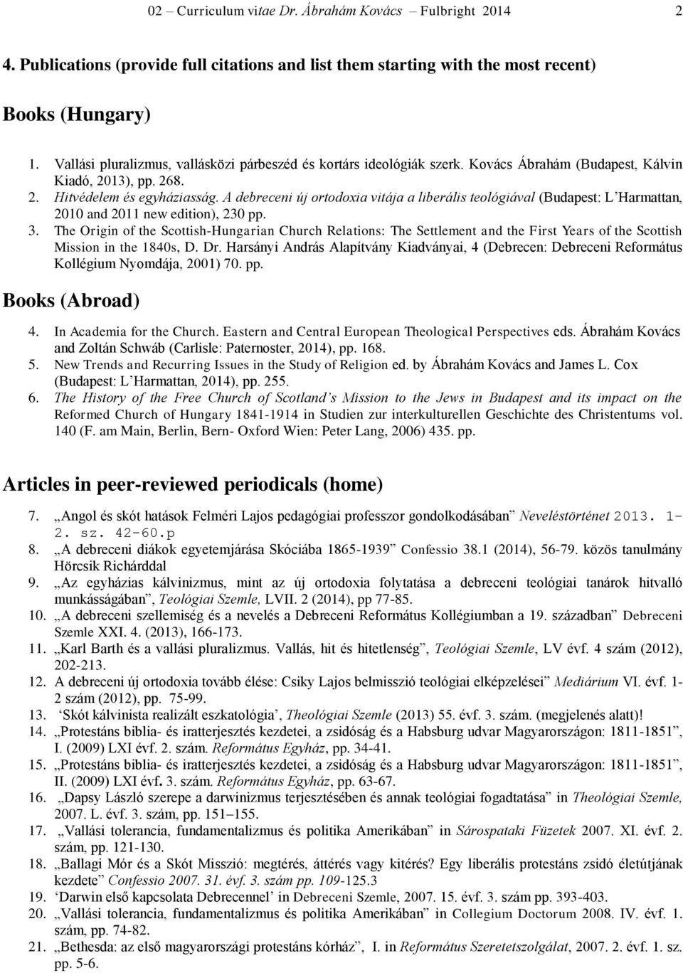 A debreceni új ortodoxia vitája a liberális teológiával (Budapest: L Harmattan, 2010 and 2011 new edition), 230 pp. 3.