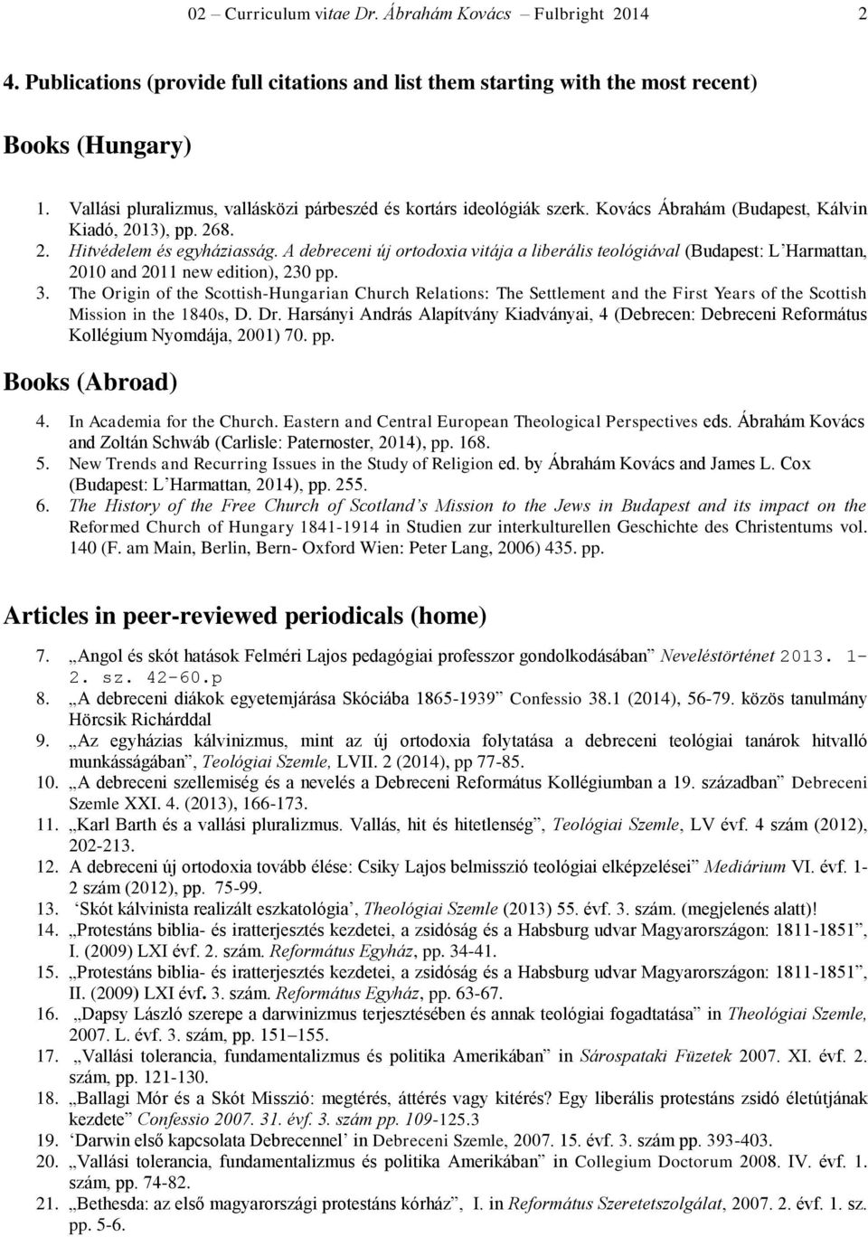 A debreceni új ortodoxia vitája a liberális teológiával (Budapest: L Harmattan, 2010 and 2011 new edition), 230 pp. 3.