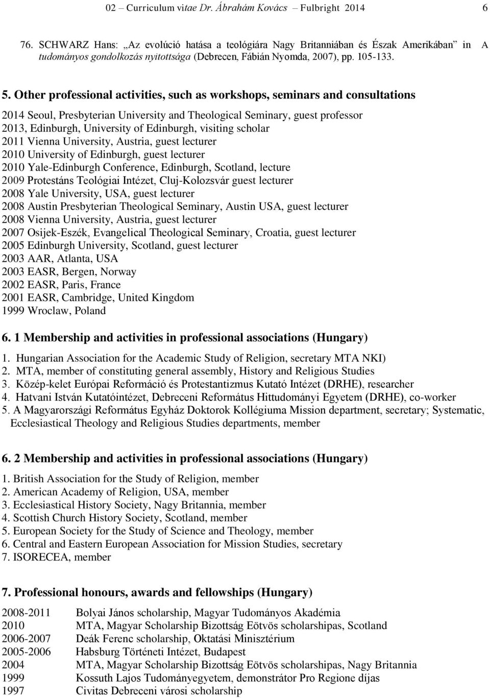 Other professional activities, such as workshops, seminars and consultations 2014 Seoul, Presbyterian University and Theological Seminary, guest professor 2013, Edinburgh, University of Edinburgh,