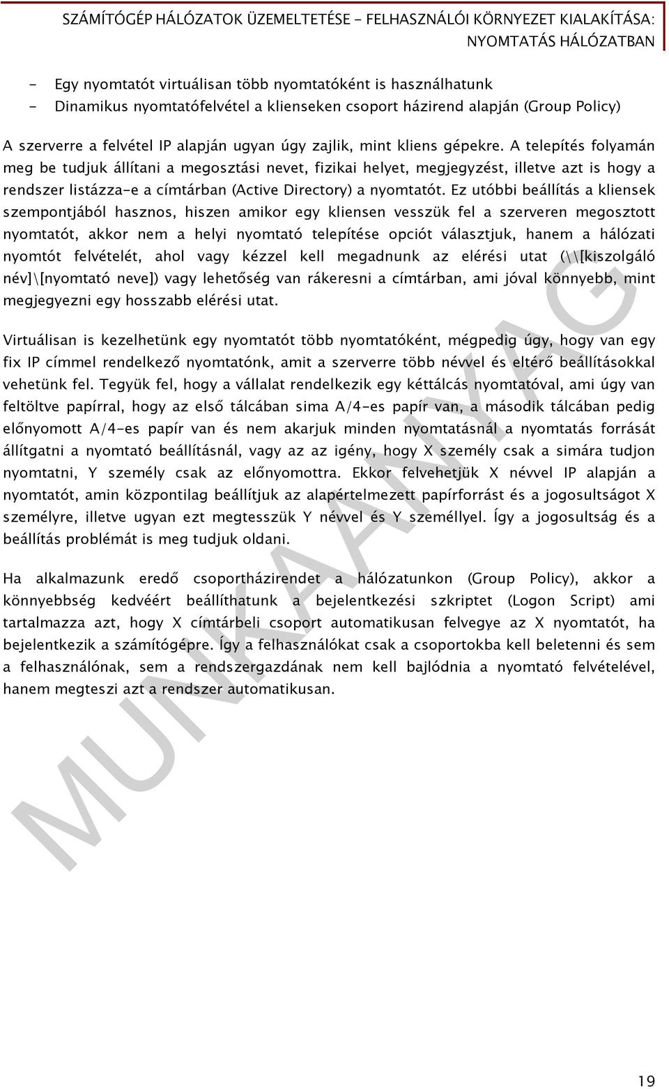Ez utóbbi beállítás a kliensek szempontjából hasznos, hiszen amikor egy kliensen vesszük fel a szerveren megosztott nyomtatót, akkor nem a helyi nyomtató telepítése opciót választjuk, hanem a