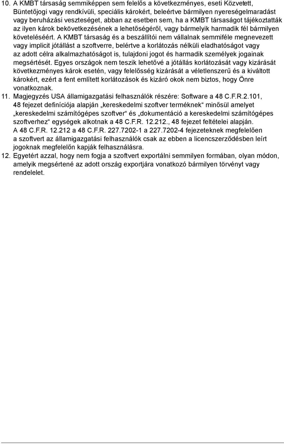 A KMBT társaság és a beszállítói nem vállalnak semmiféle megnevezett vagy implicit jótállást a szoftverre, belértve a korlátozás nélküli eladhatóságot vagy az adott célra alkalmazhatóságot is,