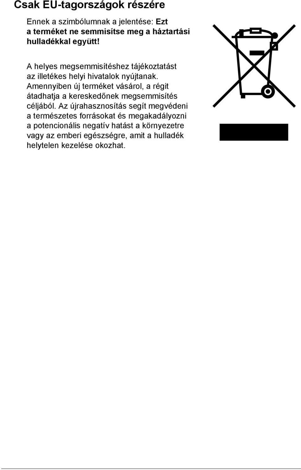 Amennyiben új terméket vásárol, a régit átadhatja a kereskedőnek megsemmisítés céljából.