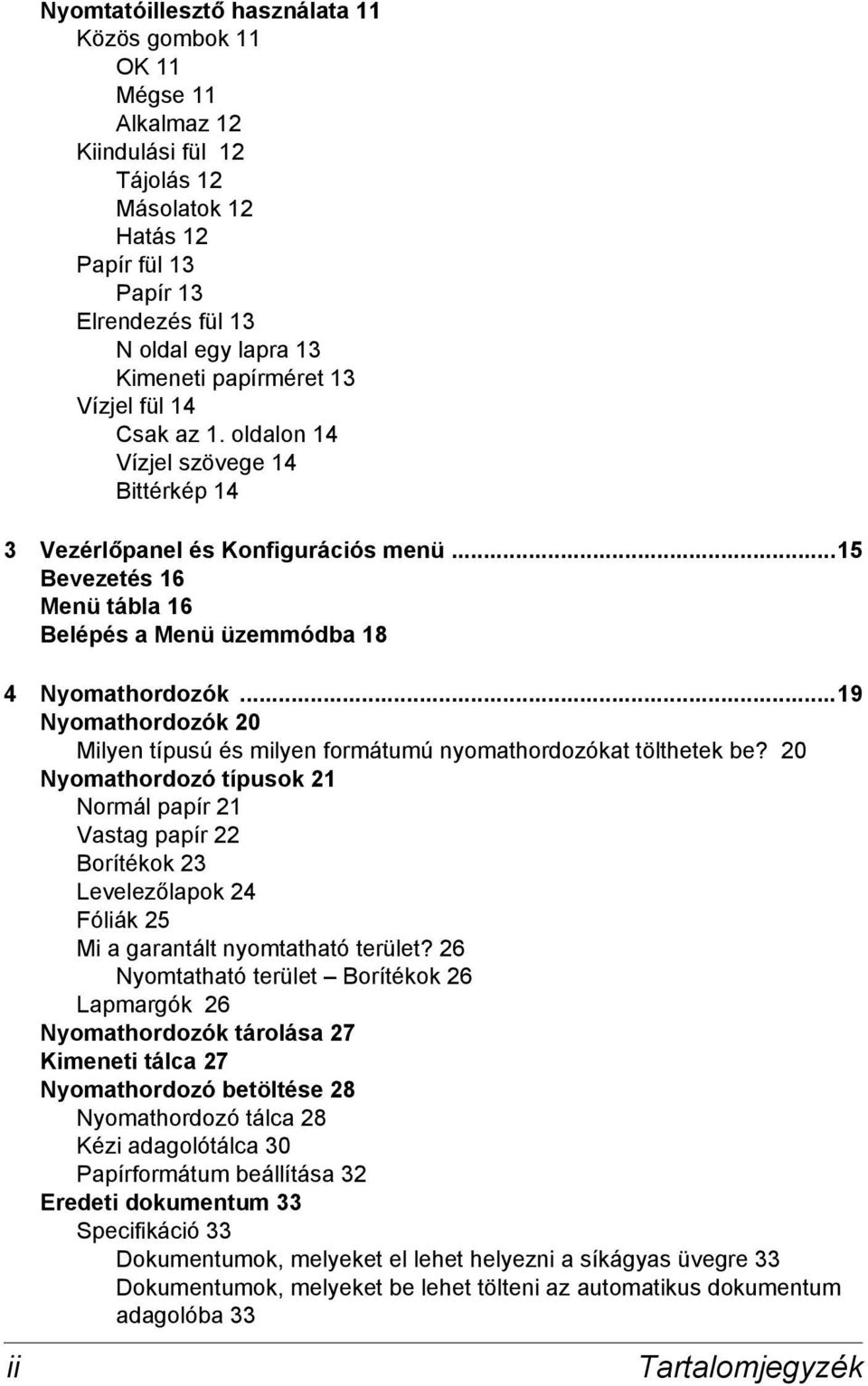 ..19 Nyomathordozók 20 Milyen típusú és milyen formátumú nyomathordozókat tölthetek be?
