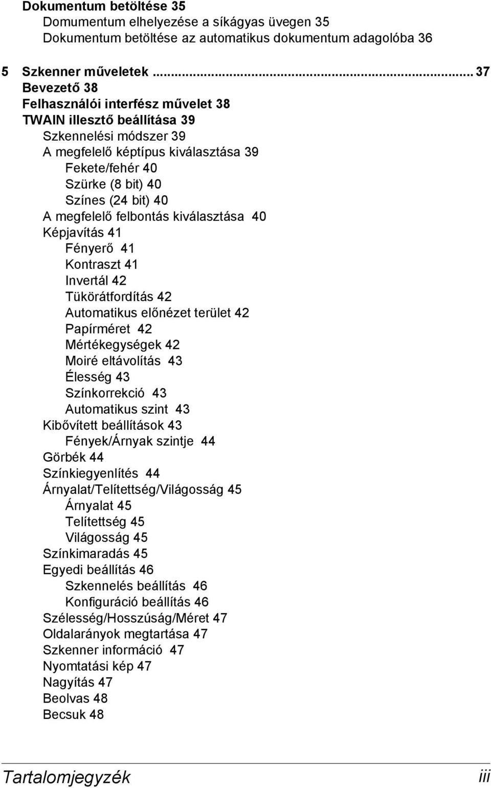 megfelelő felbontás kiválasztása 40 Képjavítás 41 Fényerő 41 Kontraszt 41 Invertál 42 Tükörátfordítás 42 Automatikus előnézet terület 42 Papírméret 42 Mértékegységek 42 Moiré eltávolítás 43 Élesség