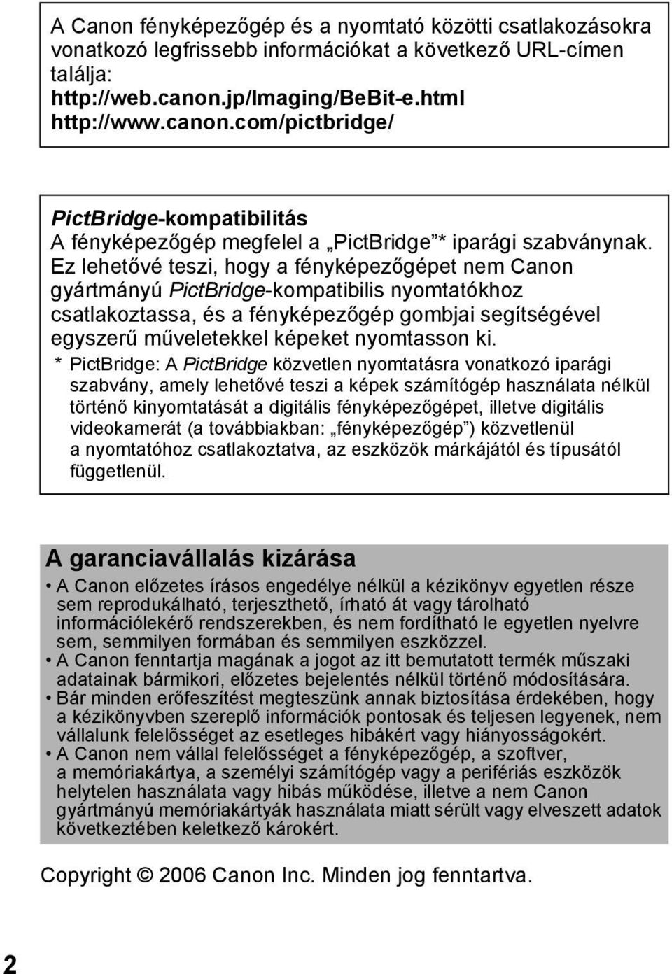 Ez lehetővé teszi, hogy a fényképezőgépet nem Canon gyártmányú PictBridge-kompatibilis nyomtatókhoz csatlakoztassa, és a fényképezőgép gombjai segítségével egyszerű műveletekkel képeket nyomtasson ki.