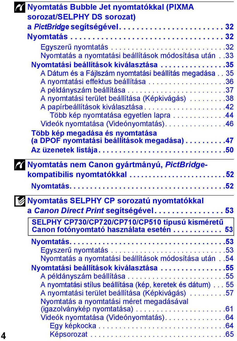 . 35 A nyomtatási effektus beállítása...................36 A példányszám beállítása........................37 A nyomtatási terület beállítása (Képkivágás).........38 A papírbeállítások kiválasztása.