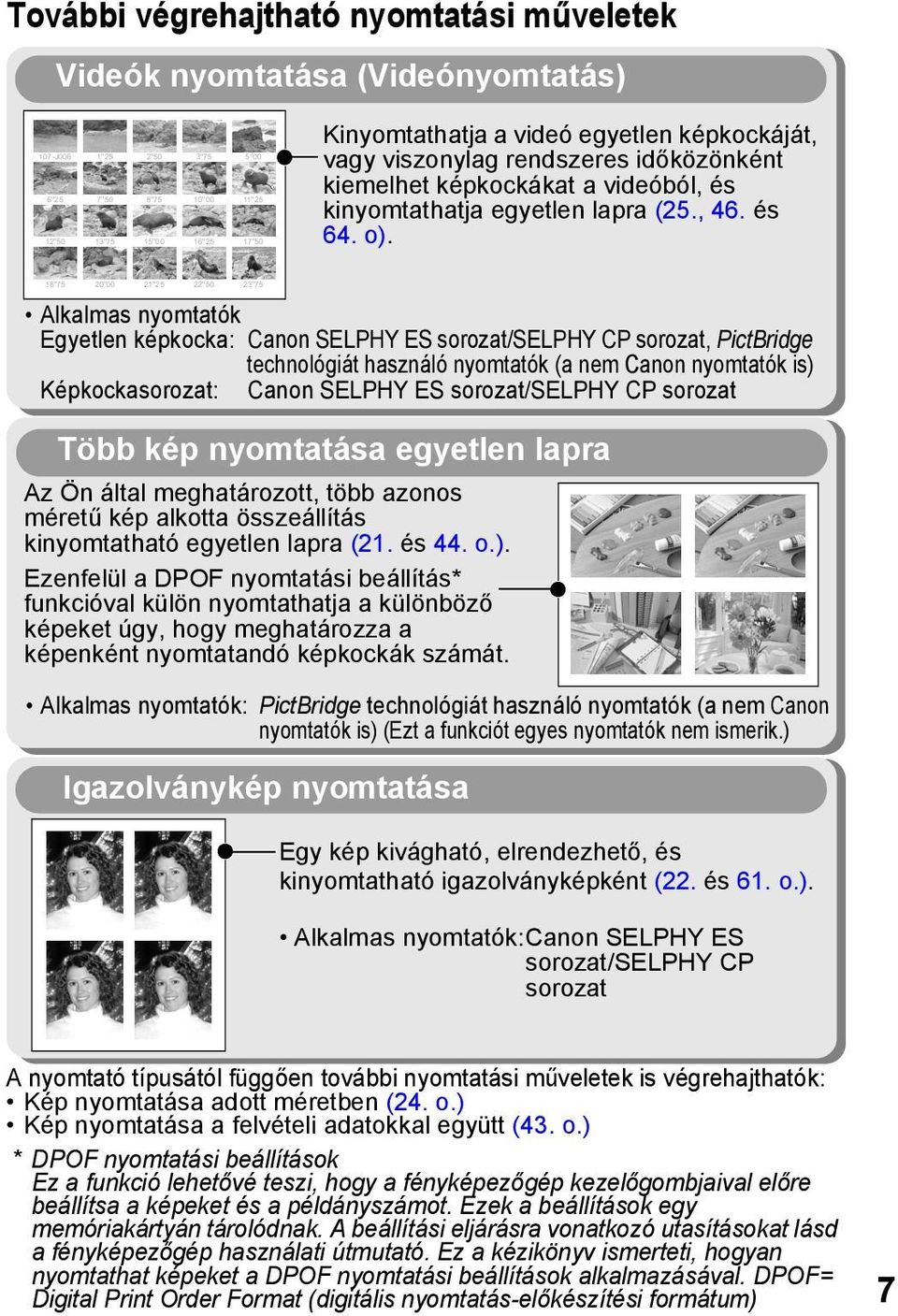 18"75 20"00 21"25 22"50 23"75 Alkalmas nyomtatók Egyetlen képkocka: Canon SELPHY ES sorozat/selphy CP sorozat, PictBridge technológiát használó nyomtatók (a nem Canon nyomtatók is) Képkockasorozat: