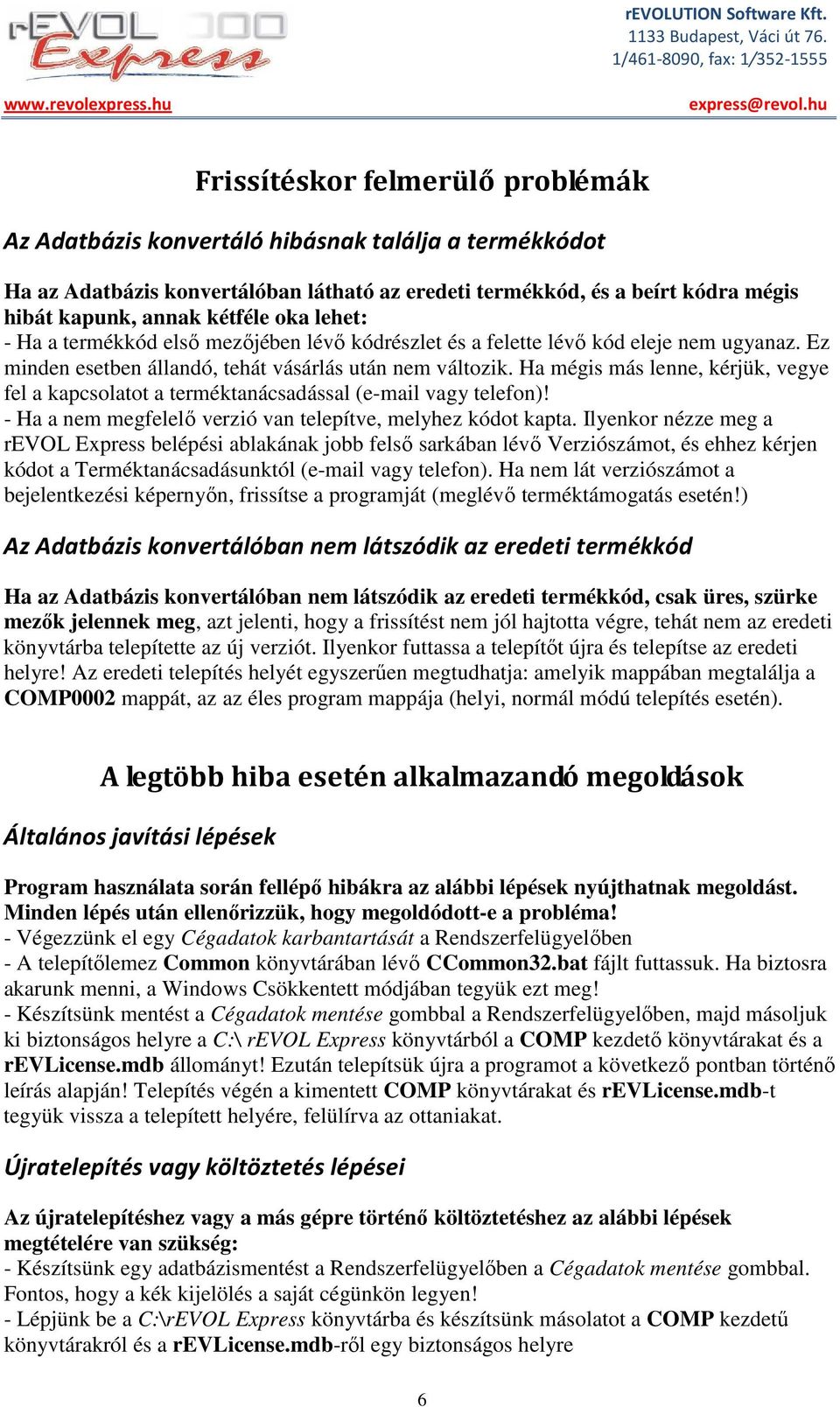 Ha mégis más lenne, kérjük, vegye fel a kapcsolatot a terméktanácsadással (e-mail vagy telefon)! - Ha a nem megfelelő verzió van telepítve, melyhez kódot kapta.