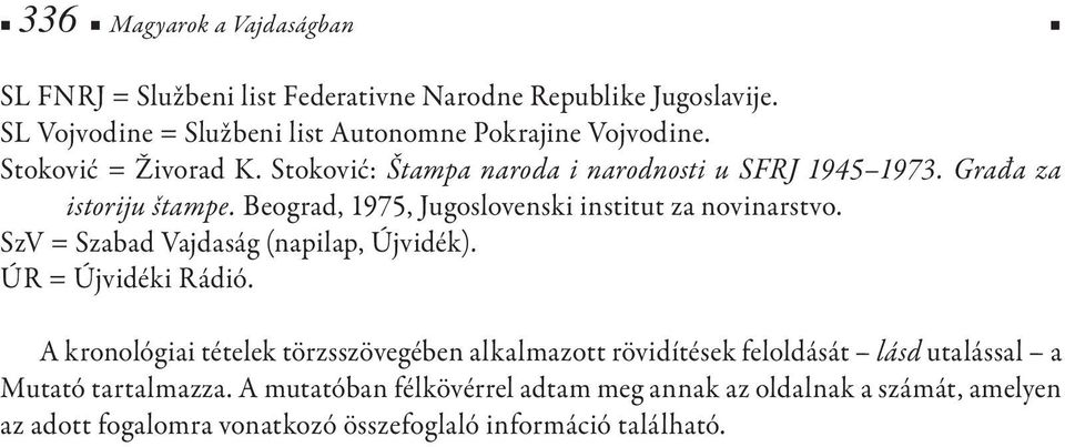 Beograd, 1975, Jugoslovenski institut za novinarstvo. SzV = Szabad Vajdaság (napilap, Újvidék). ÚR = Újvidéki Rádió.