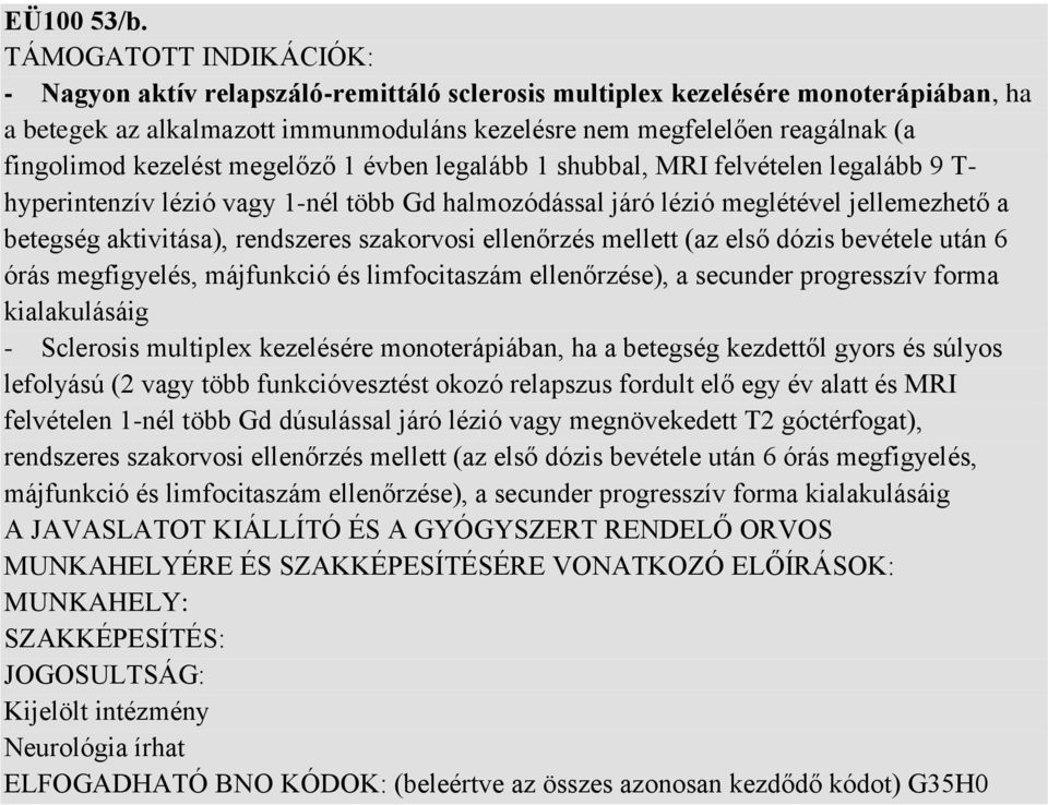 kezelést megelőző 1 évben legalább 1 shubbal, MRI felvételen legalább 9 T- hyperintenzív lézió vagy 1-nél több Gd halmozódással járó lézió meglétével jellemezhető a betegség aktivitása), rendszeres